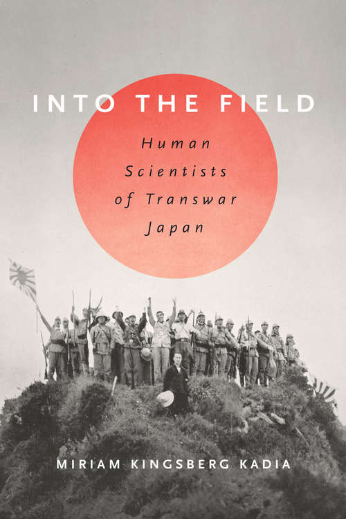 Book cover of Into the Field: Human Scientists of Transwar Japan