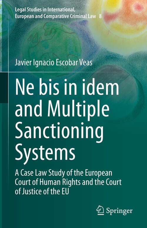 Book cover of Ne bis in idem and Multiple Sanctioning Systems: A Case Law Study of the European Court of Human Rights and the Court of Justice of the EU (1st ed. 2023) (Legal Studies in International, European and Comparative Criminal Law #8)