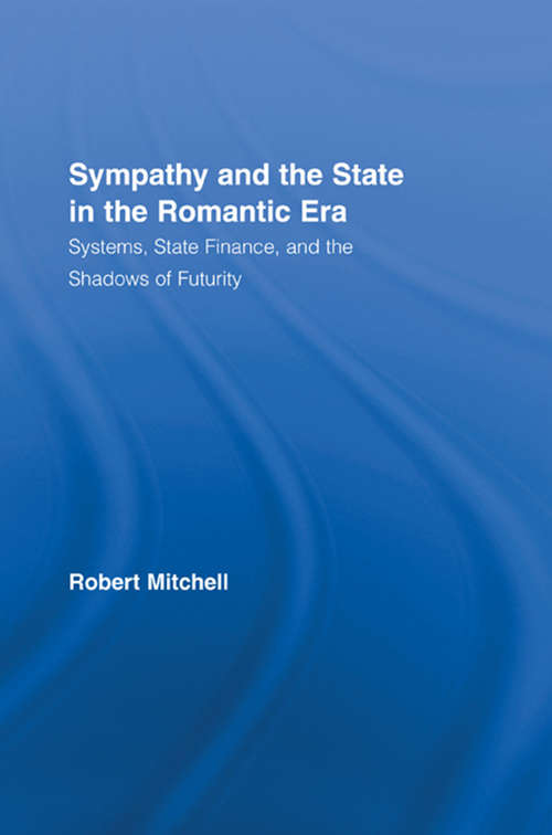 Book cover of Sympathy and the State in the Romantic Era: Systems, State Finance, and the Shadows of Futurity (Routledge Studies in Romanticism #8)