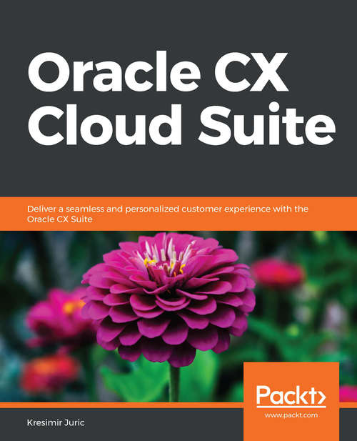 Book cover of Oracle CX Cloud Suite: Deliver A Seamless And Personalized Customer Experience With The Oracle Cx Suite