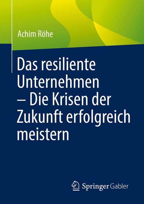 Book cover of Das resiliente Unternehmen – Die Krisen der Zukunft erfolgreich meistern (1. Aufl. 2022)