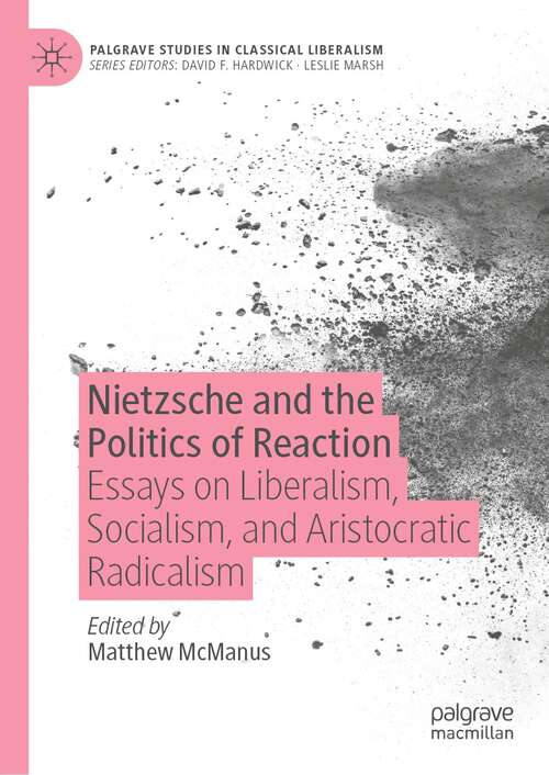 Book cover of Nietzsche and the Politics of Reaction: Essays on Liberalism, Socialism, and Aristocratic Radicalism (1st ed. 2023) (Palgrave Studies in Classical Liberalism)