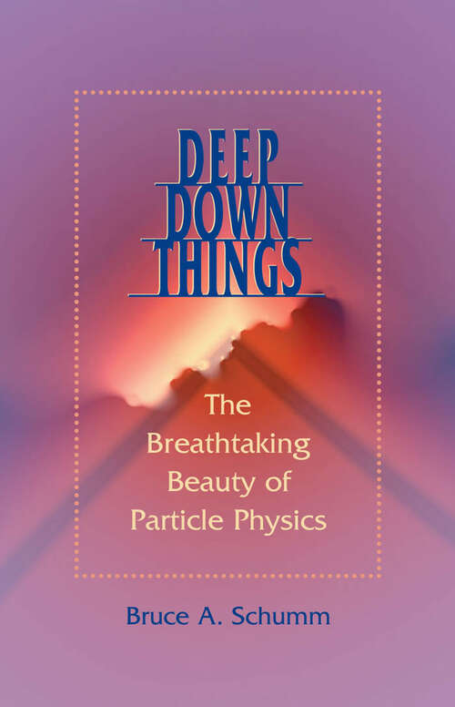 Book cover of Deep Down Things: The Breathtaking Beauty of Particle Physics