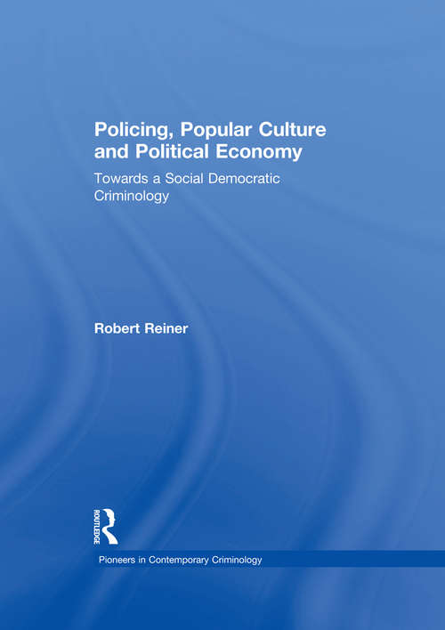 Book cover of Policing, Popular Culture and Political Economy: Towards a Social Democratic Criminology (Pioneers In Contemporary Criminology Ser.)