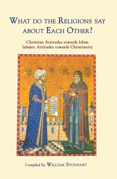 Book cover of What Do The Religions Say About Each Other?: Christian Attitudes Towards Islam Islamic Attitudes Towards Christianity