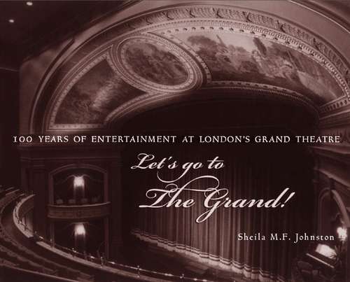 Book cover of Let's Go to The Grand!: 100 Years of Entertainment at London's Grand Theatre
