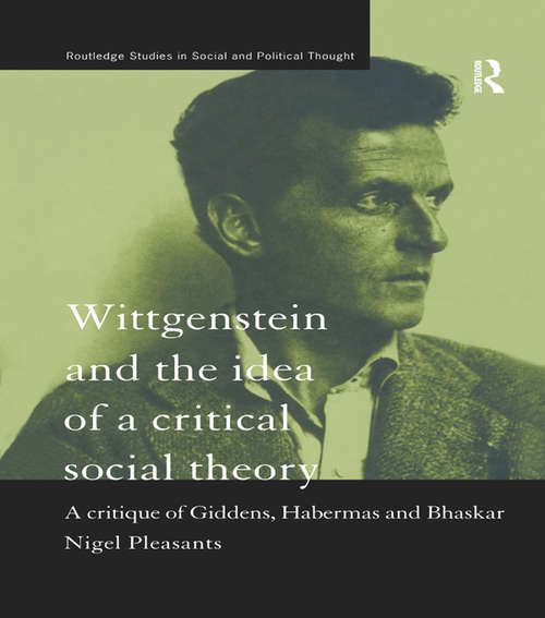 Book cover of Wittgenstein and the Idea of a Critical Social Theory: A Critique of Giddens, Habermas and Bhaskar (Routledge Studies in Social and Political Thought: Vol. 15)