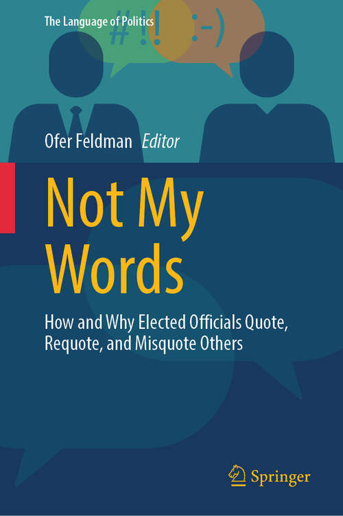 Book cover of Not My Words: How and Why Elected Officials Quote, Requote, and Misquote Others (The Language of Politics)