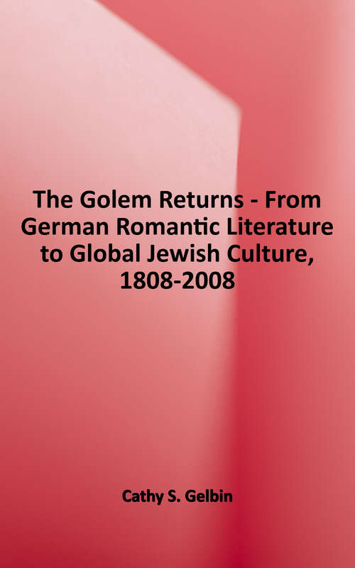 Book cover of The Golem Returns: From German Romantic Literature to Global Jewish Culture, 1808-2008