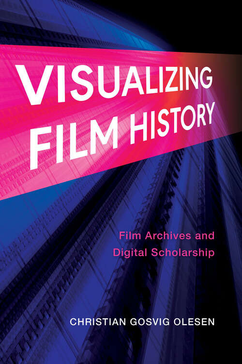 Book cover of Visualizing Film History: Film Archives and Digital Scholarship