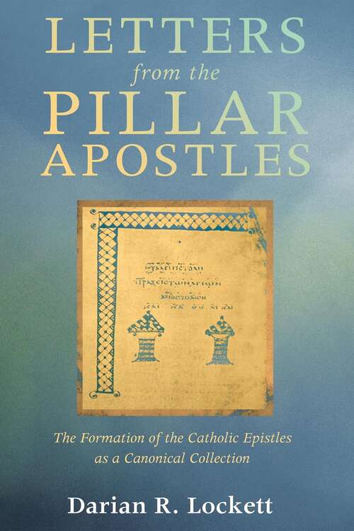 Book cover of Letters From The Pillar Apostles: The Formation Of The Catholic Epistles As A Canonical Collection