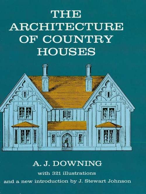 Book cover of The Architecture of Country Houses: Including Designs For Cottages, Farm Houses, And Villas, With Remarks On Interiors, Furniture, And The Best Modes Of Warming And Ventilating (classic Reprint) (Dover Architecture)