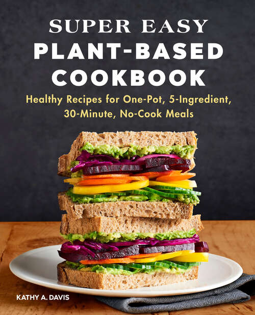 Book cover of Super Easy Plant-Based Cookbook: Healthy Recipes for One-Pot, 5-Ingredient, 30-Minute, No-Cook Meals