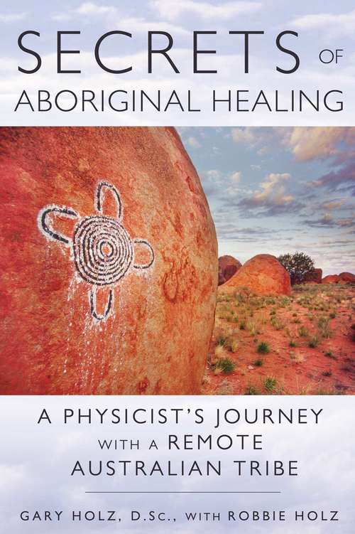 Book cover of Secrets of Aboriginal Healing: A Physicist's Journey with a Remote Australian Tribe