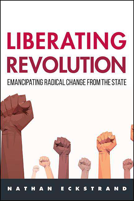 Book cover of Liberating Revolution: Emancipating Radical Change from the State (SUNY series in New Political Science)