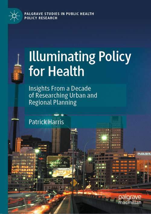 Book cover of Illuminating Policy for Health: Insights From a Decade of Researching Urban and Regional Planning (1st ed. 2022) (Palgrave Studies in Public Health Policy Research)