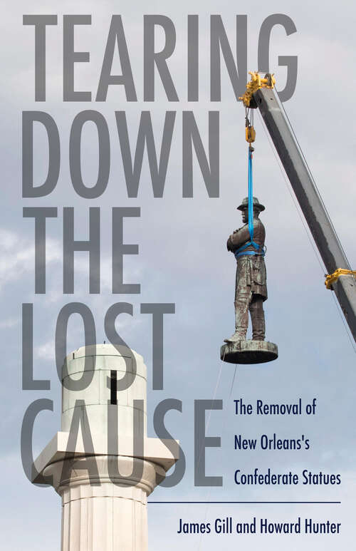 Book cover of Tearing Down the Lost Cause: The Removal of New Orleans's Confederate Statues (EPUB SINGLE)