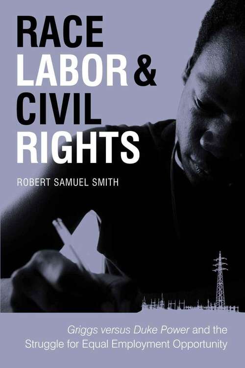 Book cover of Race, Labor, and Civil Rights: Griggs versus Duke Power and the Struggle for Equal Employment Opportunity (Making the Modern South)