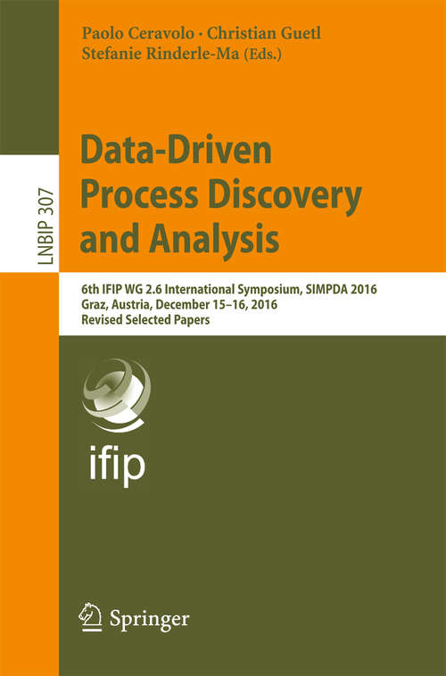 Book cover of Data-Driven Process Discovery and Analysis: Second Ifip Wg 2. 6, 2. 12 International Symposium, Simpda 2012, Campione D'italia, Italy, June 18-20, 2012, Revised Selected Papers (Lecture Notes In Business Information Processing #162)