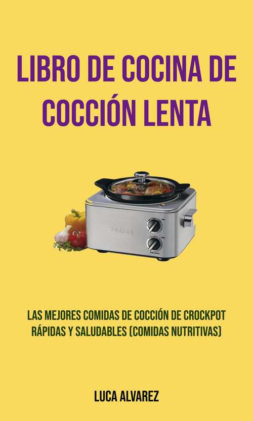 Book cover of Libro De Cocina De Cocción Lenta (Comidas Nutritivas): Las mejores comidas de cocción Crockpot rápidas y saludables (Comidas Nutritivas)