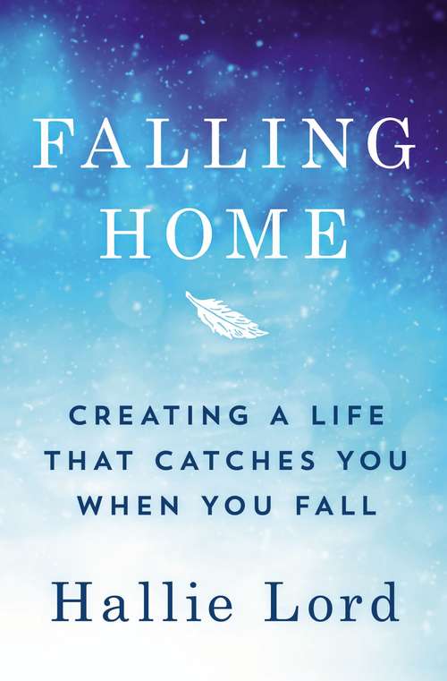 Book cover of Falling Home: Creating a Life That Catches You When You Fall
