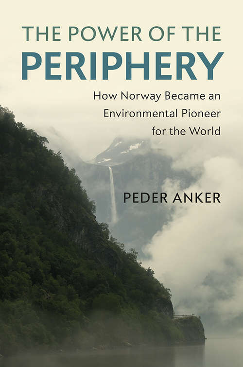 Book cover of The Power of the Periphery: How Norway Became an Environmental Pioneer for the World (Studies in Environment and History)