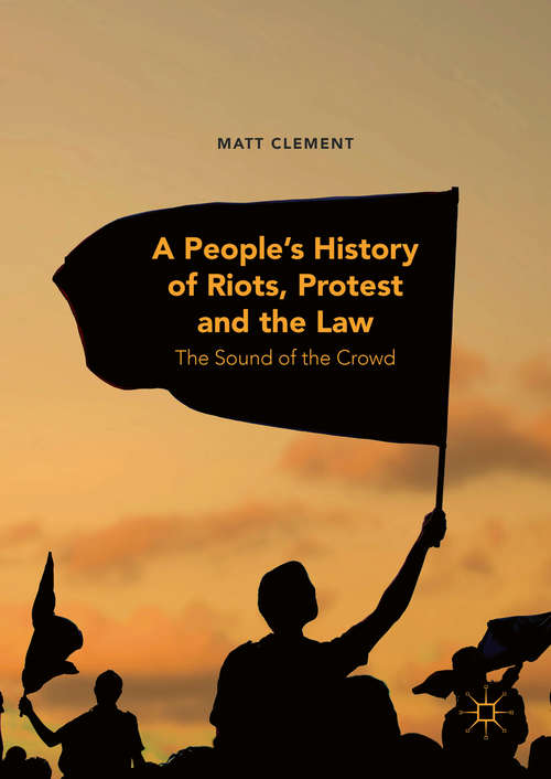 Book cover of A People's History of Riots, Protest and the Law: The Sound of the Crowd