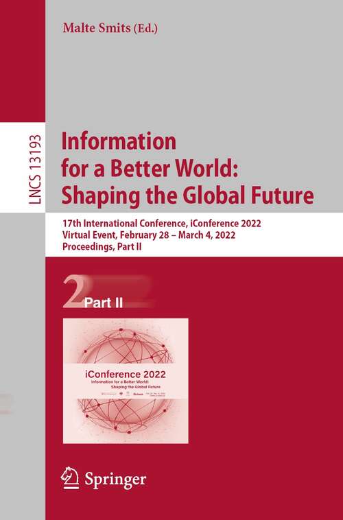 Book cover of Information for a Better World: 17th International Conference, iConference 2022, Virtual Event, February 28 – March 4, 2022, Proceedings, Part II (1st ed. 2022) (Lecture Notes in Computer Science #13193)