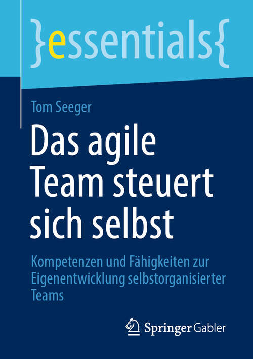 Book cover of Das agile Team steuert sich selbst: Kompetenzen und Fähigkeiten zur Eigenentwicklung selbstorganisierter Teams (1. Aufl. 2020) (essentials)