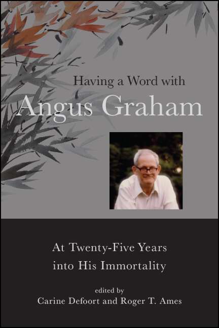 Book cover of Having a Word with Angus Graham: At Twenty-Five Years into His Immortality (SUNY series in Chinese Philosophy and Culture)