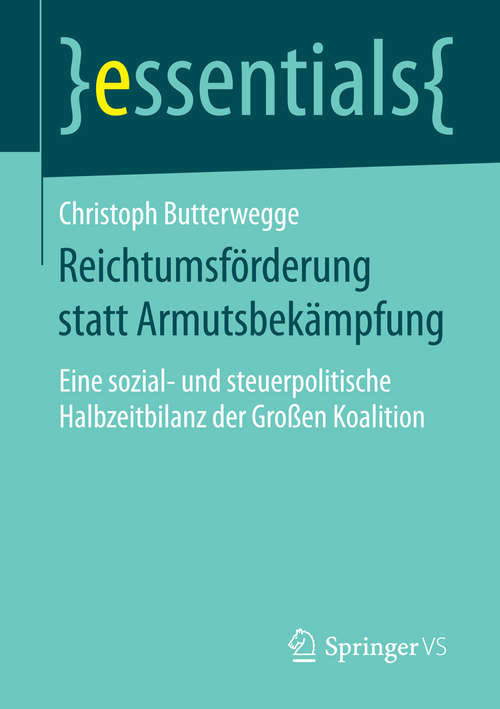 Book cover of Reichtumsförderung statt Armutsbekämpfung: Eine sozial- und steuerpolitische Halbzeitbilanz der Großen Koalition (essentials)