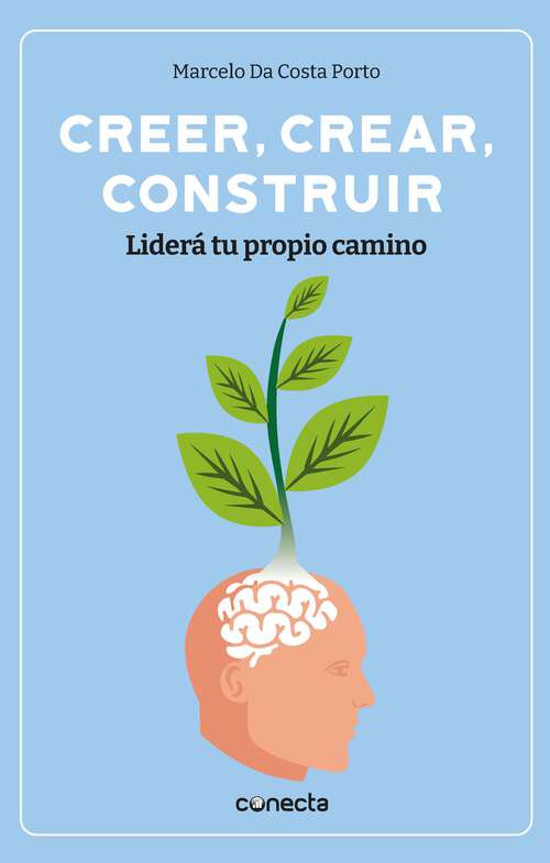 Book cover of Creer, crear, construir: Liderá tu propio camino