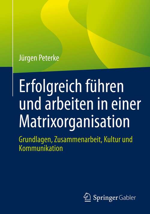 Book cover of Erfolgreich führen und arbeiten in einer Matrixorganisation: Grundlagen, Zusammenarbeit, Kultur und Kommunikation (1. Aufl. 2022)