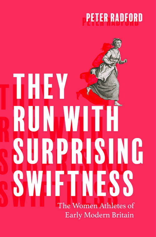 Book cover of They Run with Surprising Swiftness: The Women Athletes of Early Modern Britain (Peculiar Bodies)