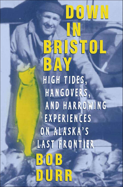 Book cover of Down in Bristol Bay: High Tides, Hangovers, and Harrowing Experiences on Alaska's Last Frontier