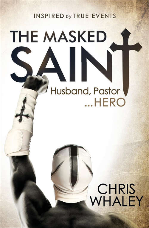 Book cover of The Masked Saint: Husband, Pastor...Hero: Inspired by True Events