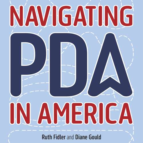 Book cover of Navigating PDA in America: A Framework to Support Anxious, Demand-Avoidant Autistic Children, Teens and Young Adults