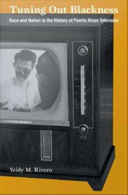 Book cover of Tuning Out Blackness: Race & Nation in the History of Puerto Rican Television