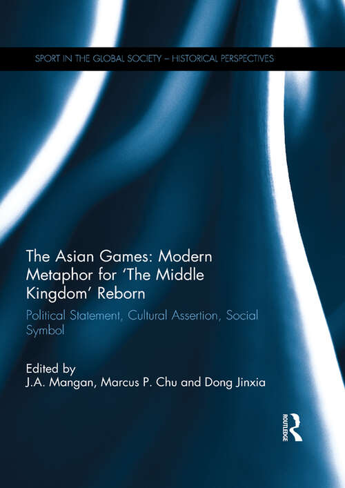 Book cover of The Asian Games: Political Statement, Cultural Assertion, Social Symbol (Sport in the Global Society - Historical Perspectives)