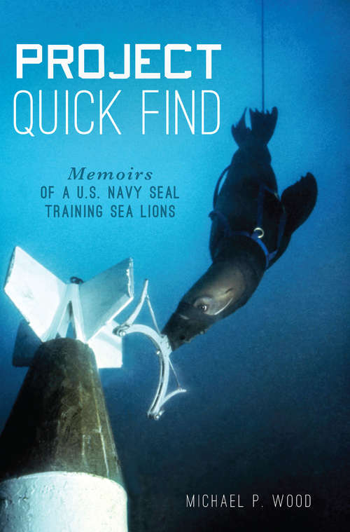Book cover of Project Quick Find: Memoirs of a U.S. Navy SEAL Training Sea Lions