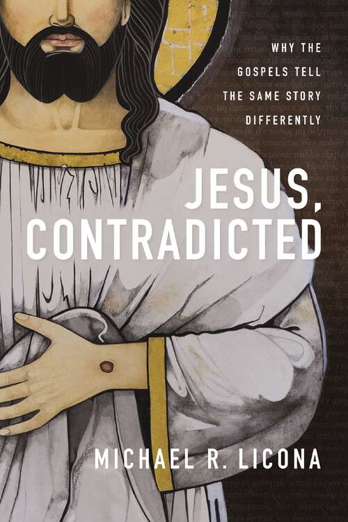 Book cover of Jesus, Contradicted: Why the Gospels Tell the Same Story Differently