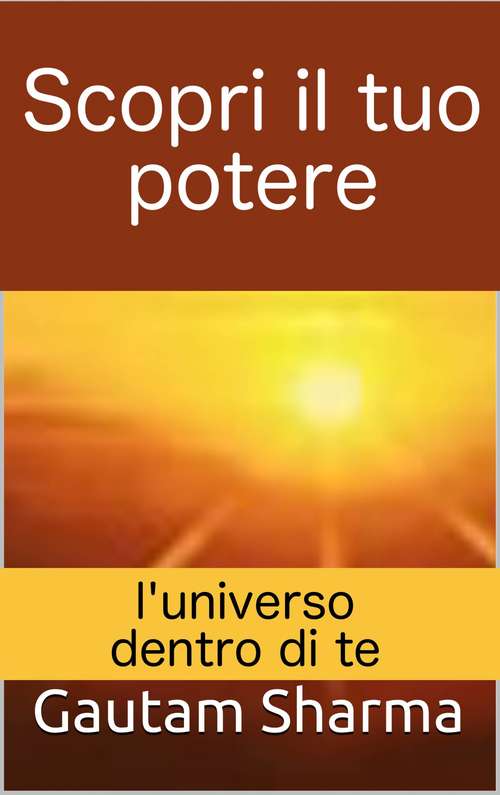 Book cover of Scopri il tuo potere: l'universo dentro di te