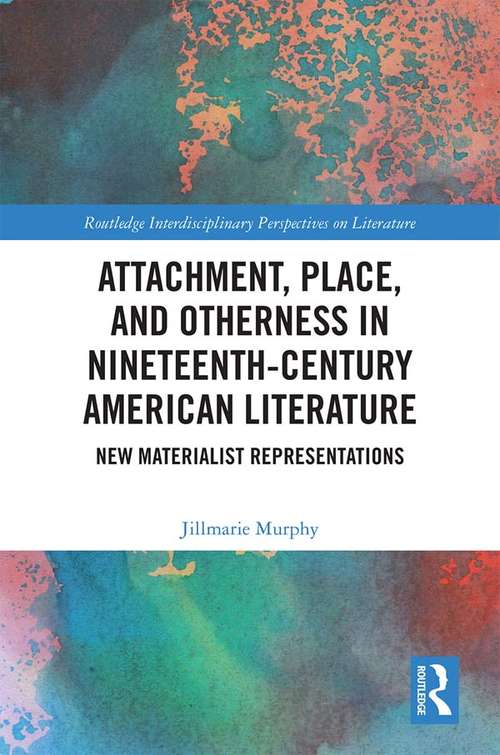 Book cover of Attachment, Place, and Otherness in Nineteenth-Century American Literature: New Materialist Representations (Routledge Interdisciplinary Perspectives on Literature)