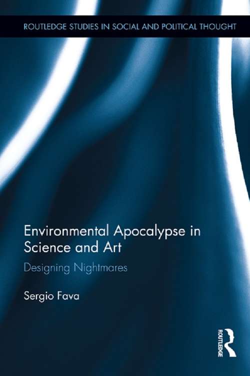 Book cover of Environmental Apocalypse in Science and Art: Designing Nightmares (Routledge Studies in Social and Political Thought #79)