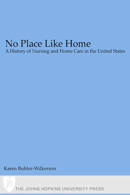 Book cover of No Place Like Home: A History of Nursing and Home Care in the United States