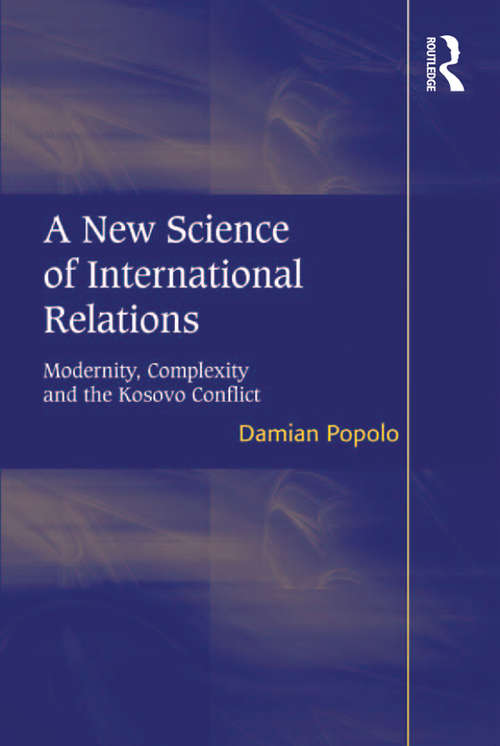 Book cover of A New Science of International Relations: Modernity, Complexity and the Kosovo Conflict