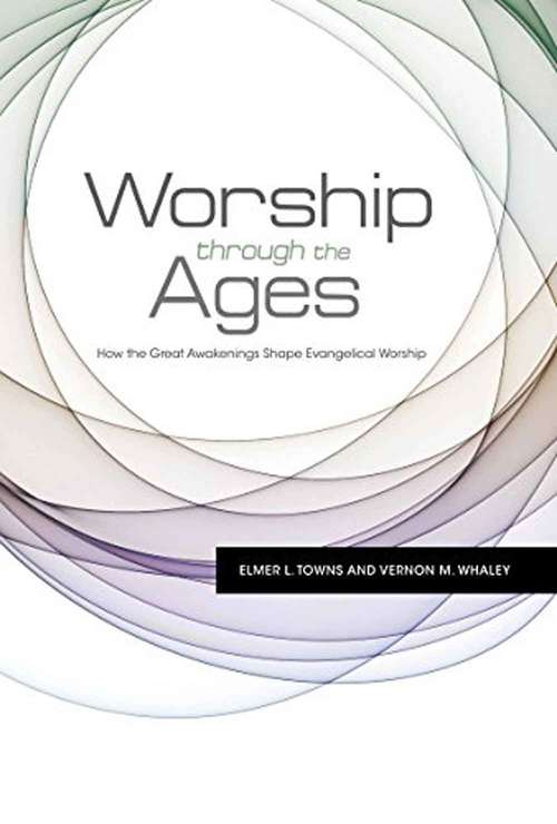 Book cover of Worship Through the Ages: How the Great Awakenings Shape Evangelical Worship