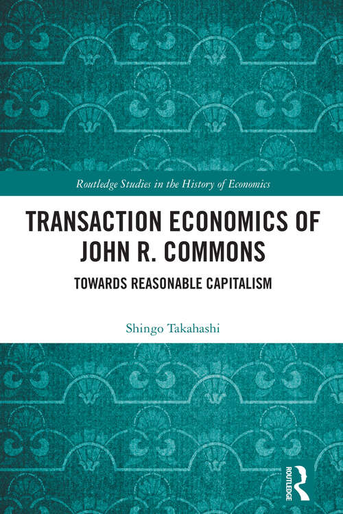 Book cover of Transaction Economics of John R. Commons: Towards Reasonable Capitalism (Routledge Studies in the History of Economics)