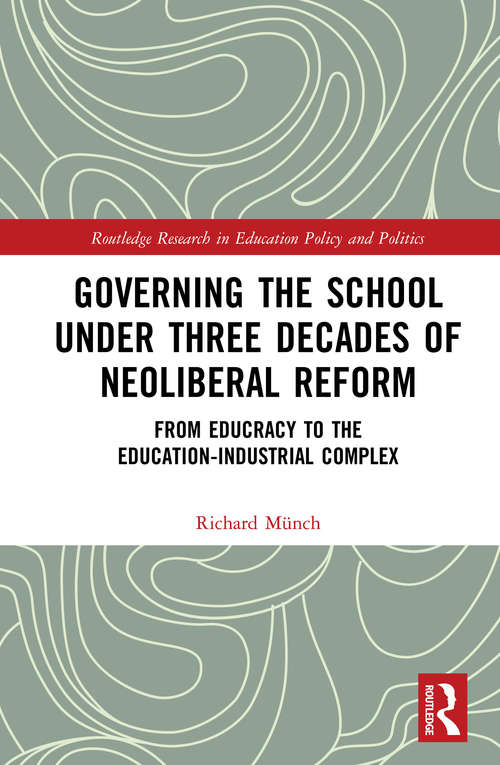 Book cover of Governing the School under Three Decades of Neoliberal Reform: From Educracy to the Education-Industrial Complex (Routledge Research in Education Policy and Politics)