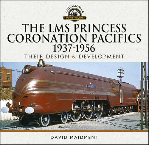 Book cover of The LMS Princess Coronation Pacifics, 1937–1956: Their Design & Development